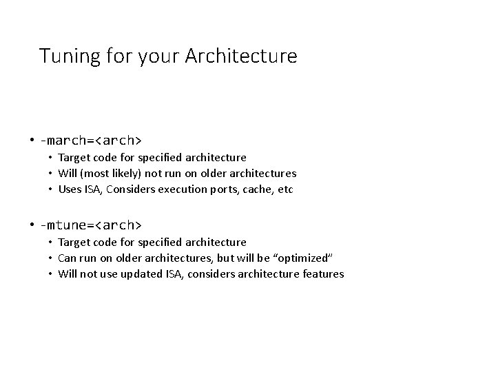 Tuning for your Architecture • -march=<arch> • Target code for specified architecture • Will