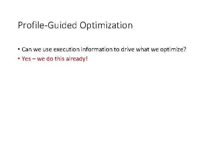 Profile-Guided Optimization • Can we use execution information to drive what we optimize? •