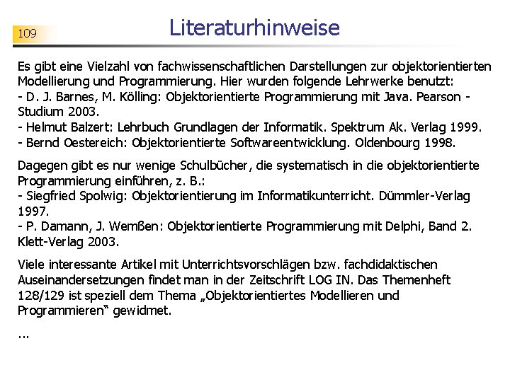 109 Literaturhinweise Es gibt eine Vielzahl von fachwissenschaftlichen Darstellungen zur objektorientierten Modellierung und Programmierung.