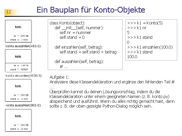 12 Ein Bauplan für Konto-Objekte class Konto(object): def __init__(self, nummer): self. nr = nummer