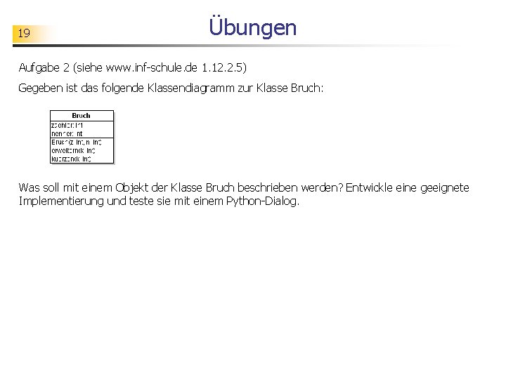 19 Übungen Aufgabe 2 (siehe www. inf-schule. de 1. 12. 2. 5) Gegeben ist