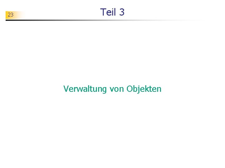 23 Teil 3 Verwaltung von Objekten 