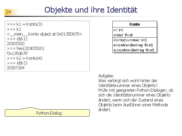 24 Objekte und ihre Identität >>> k 1 = Konto(3) >>> k 1 <__main__.