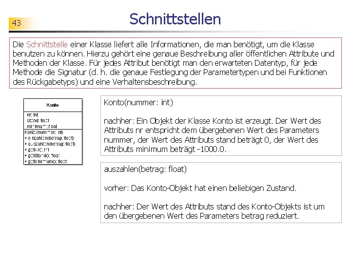 43 Schnittstellen Die Schnittstelle einer Klasse liefert alle Informationen, die man benötigt, um die