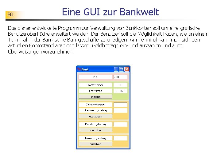 80 Eine GUI zur Bankwelt Das bisher entwickelte Programm zur Verwaltung von Bankkonten soll