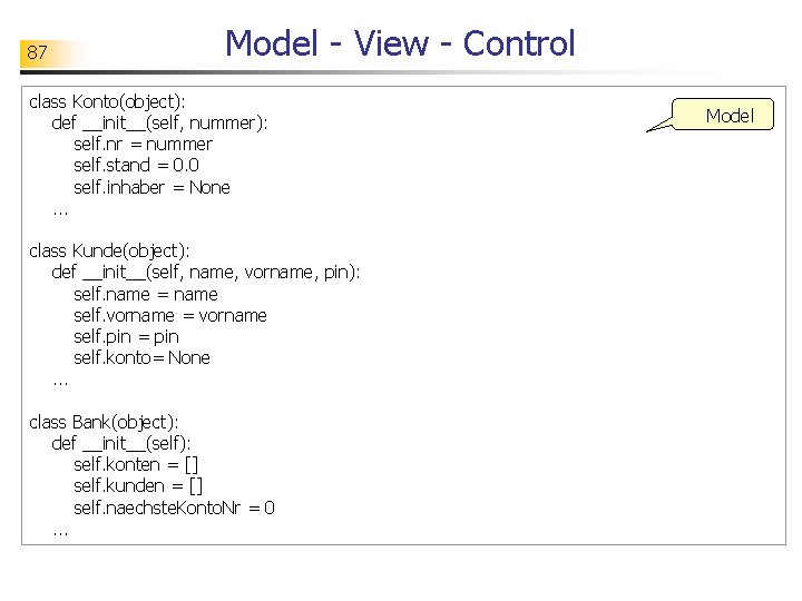 87 Model - View - Control class Konto(object): def __init__(self, nummer): self. nr =