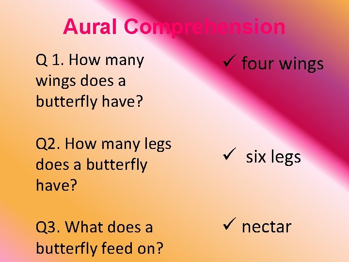 Aural Comprehension Q 1. How many wings does a butterfly have? Q 2. How