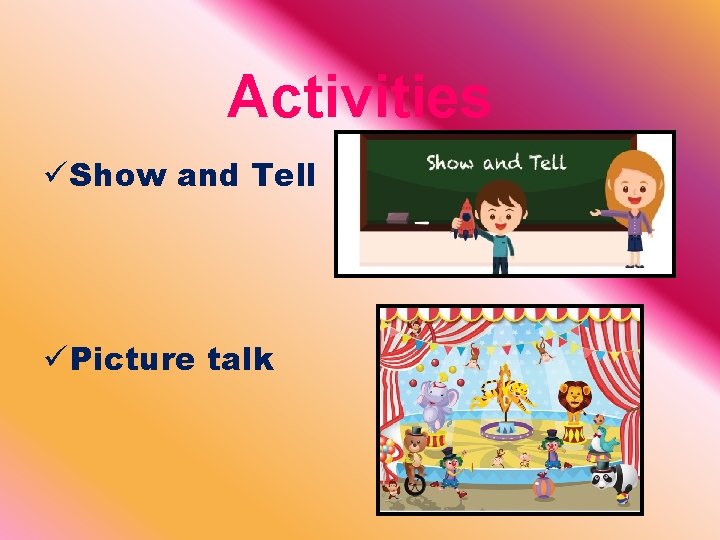 Activities ü Show and Tell ü Picture talk 
