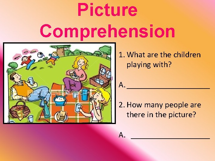 Picture Comprehension 1. What are the children playing with? A. __________ 2. How many
