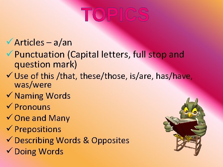 TOPICS ü Articles – a/an üPunctuation (Capital letters, full stop and question mark) ü
