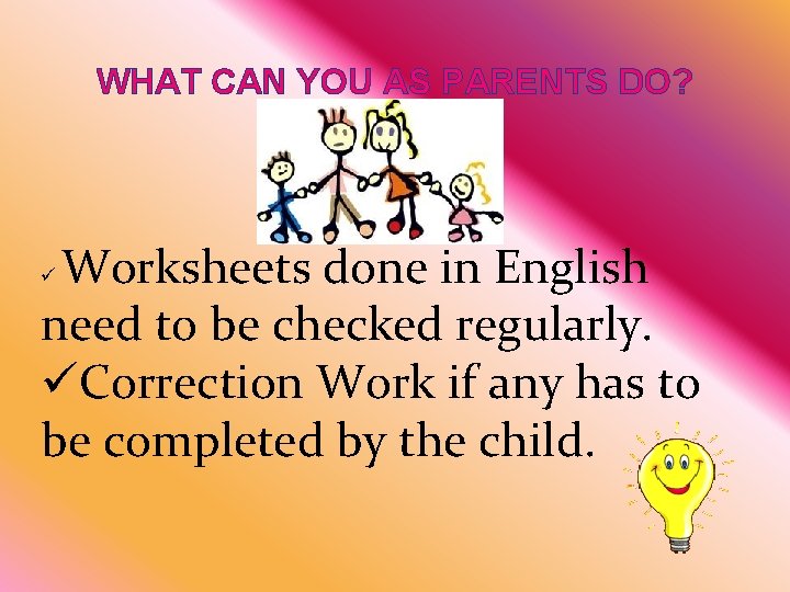 WHAT CAN YOU AS PARENTS DO? Worksheets done in English need to be checked