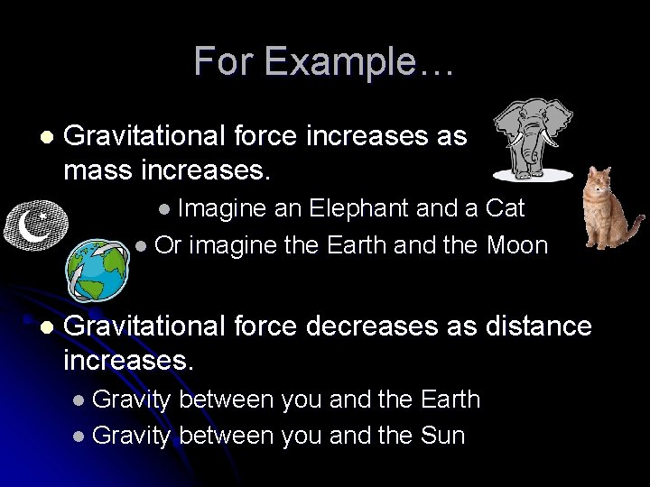 For Example… l Gravitational force increases as mass increases. l Imagine an Elephant and
