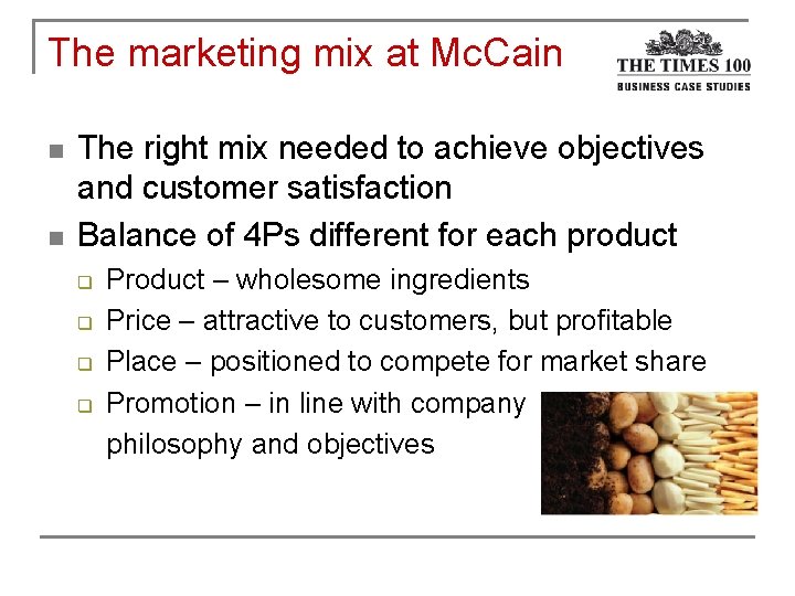 The marketing mix at Mc. Cain n n The right mix needed to achieve