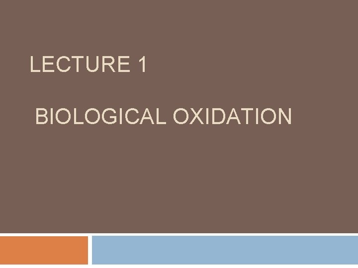 LECTURE 1 BIOLOGICAL OXIDATION 