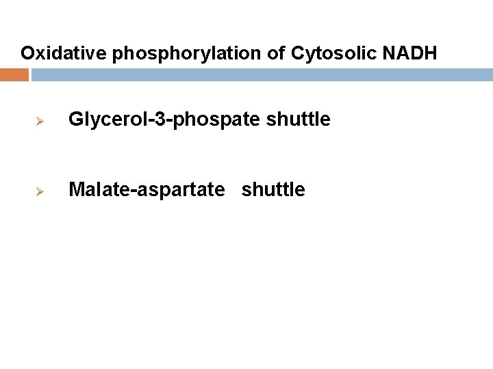 Oxidative phosphorylation of Cytosolic NADH Ø Glycerol-3 -phospate shuttle Ø Malate-aspartate shuttle 