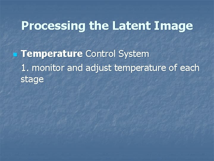 Processing the Latent Image n Temperature Control System 1. monitor and adjust temperature of