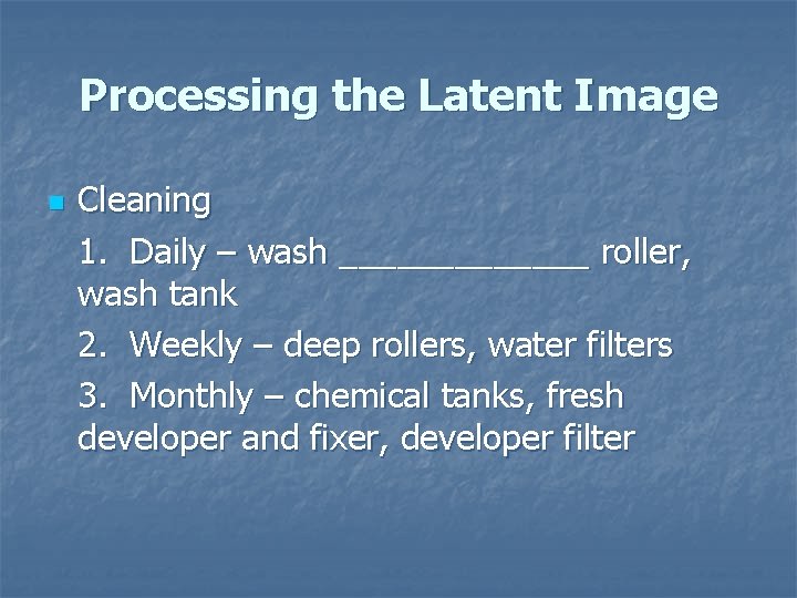 Processing the Latent Image n Cleaning 1. Daily – wash _______ roller, wash tank