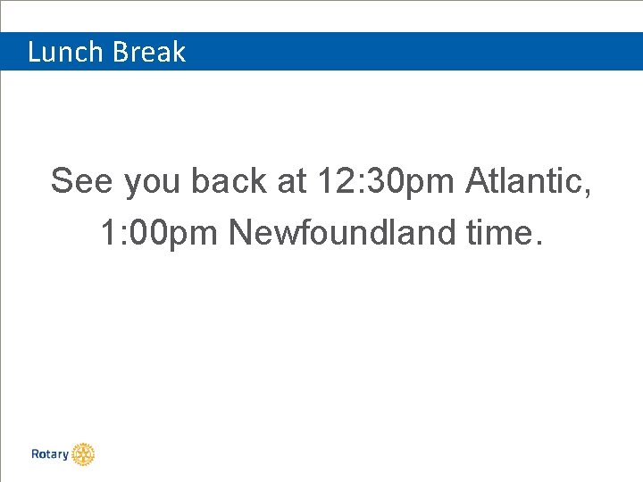 Lunch Break See you back at 12: 30 pm Atlantic, 1: 00 pm Newfoundland