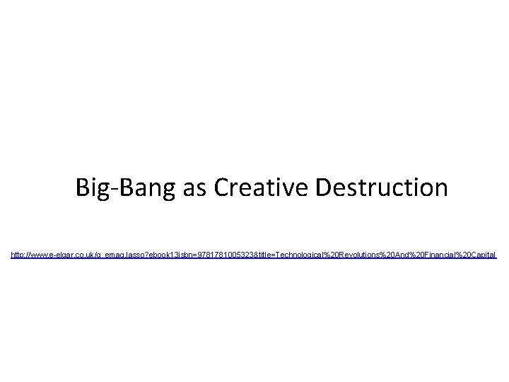 Big-Bang as Creative Destruction http: //www. e-elgar. co. uk/g_emag. lasso? ebook 13 isbn=9781781005323&title=Technological%20 Revolutions%20