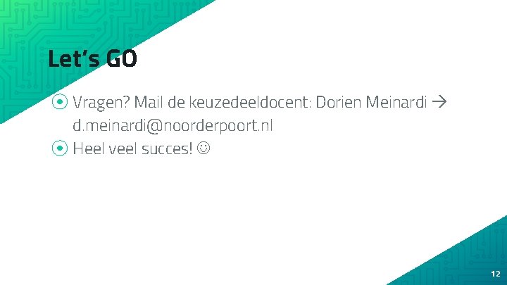 Let’s GO ⦿ Vragen? Mail de keuzedeeldocent: Dorien Meinardi d. meinardi@noorderpoort. nl ⦿ Heel