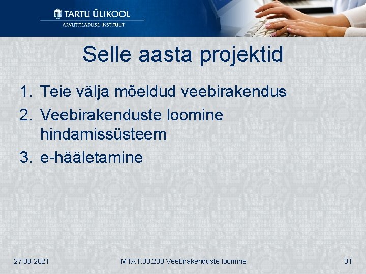 Selle aasta projektid 1. Teie välja mõeldud veebirakendus 2. Veebirakenduste loomine hindamissüsteem 3. e-hääletamine