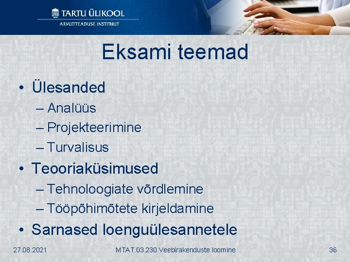 Eksami teemad • Ülesanded – Analüüs – Projekteerimine – Turvalisus • Teooriaküsimused – Tehnoloogiate