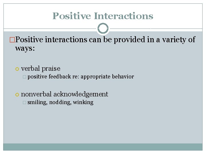 Positive Interactions �Positive interactions can be provided in a variety of ways: verbal praise
