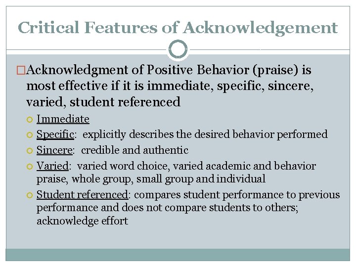 Critical Features of Acknowledgement �Acknowledgment of Positive Behavior (praise) is most effective if it