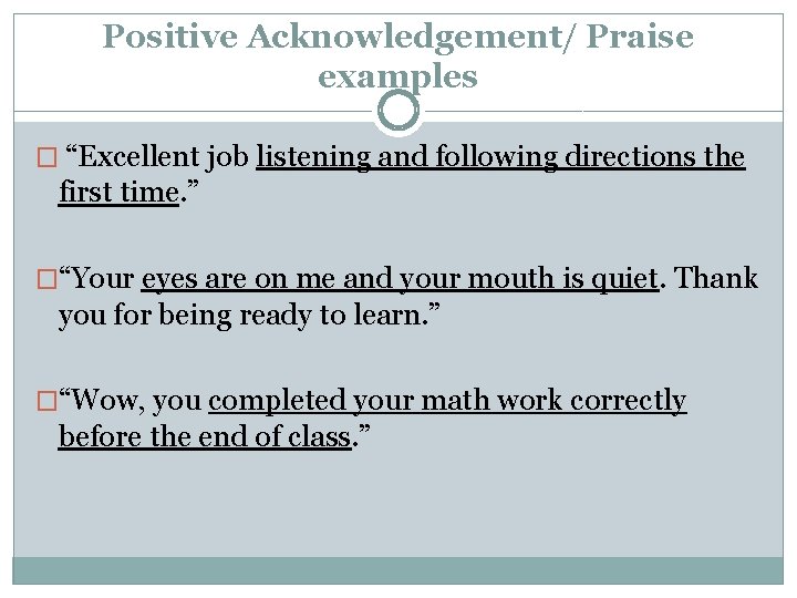 Positive Acknowledgement/ Praise examples � “Excellent job listening and following directions the first time.