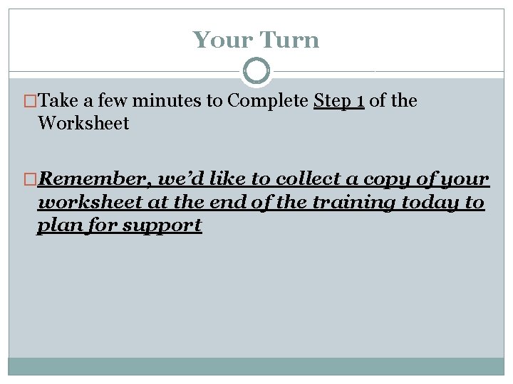 Your Turn �Take a few minutes to Complete Step 1 of the Worksheet �Remember,