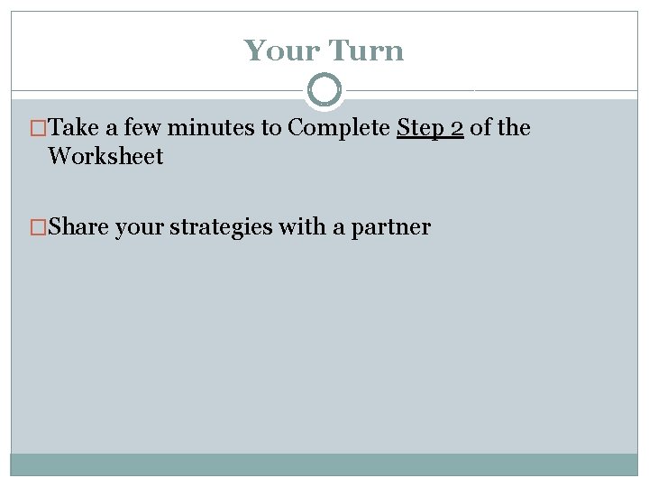 Your Turn �Take a few minutes to Complete Step 2 of the Worksheet �Share