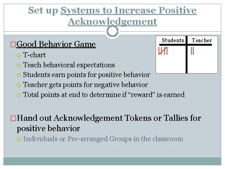 Set up Systems to Increase Positive Acknowledgement �Good Behavior Game Students Teacher T-chart Teach