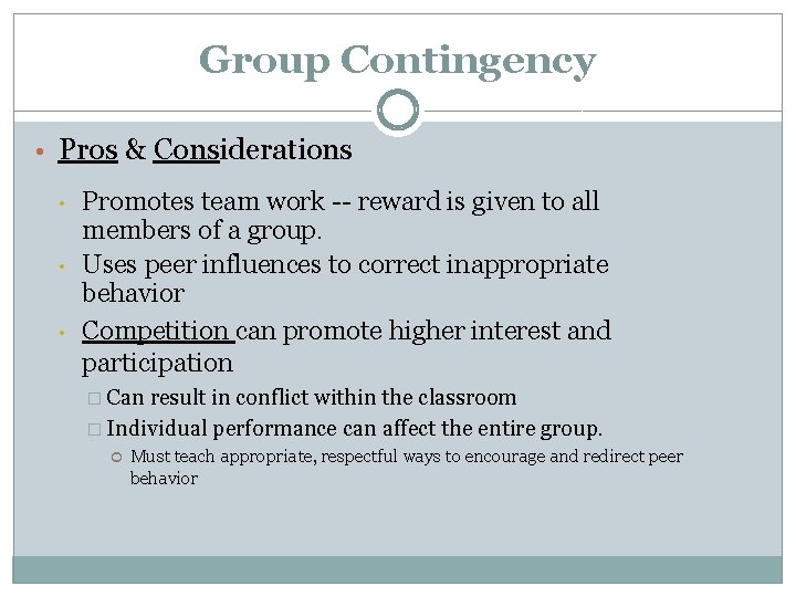 Group Contingency • Pros & Considerations • • • Promotes team work -- reward