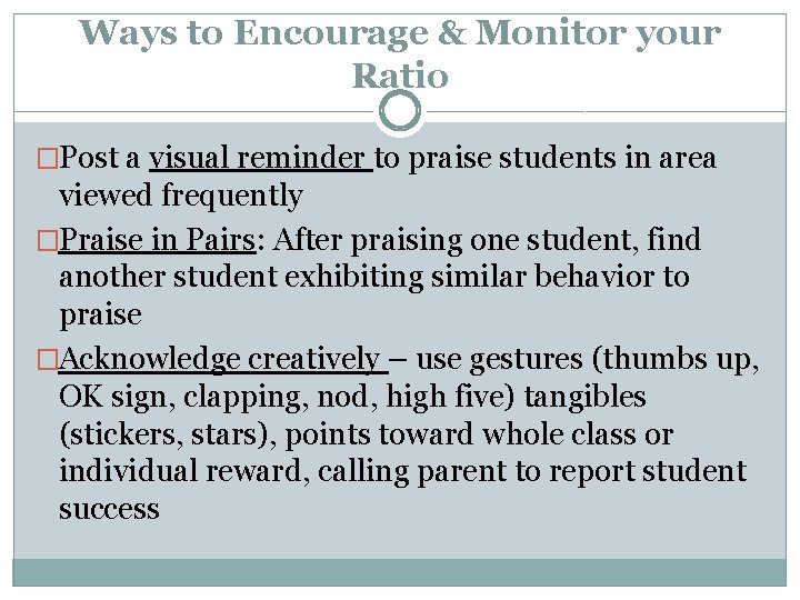 Ways to Encourage & Monitor your Ratio �Post a visual reminder to praise students