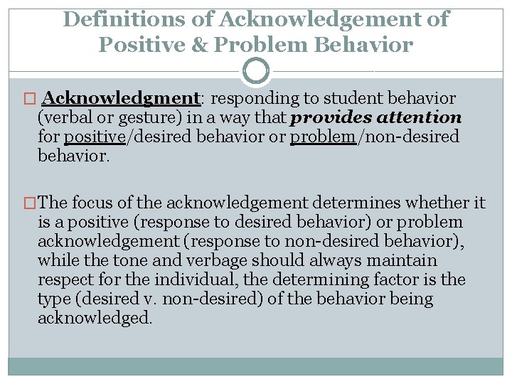 Definitions of Acknowledgement of Positive & Problem Behavior � Acknowledgment: responding to student behavior