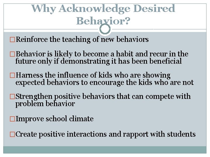 Why Acknowledge Desired Behavior? �Reinforce the teaching of new behaviors �Behavior is likely to