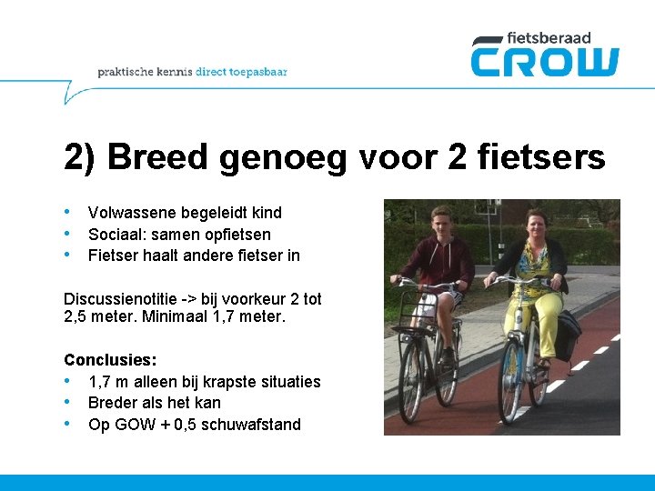 2) Breed genoeg voor 2 fietsers • Volwassene begeleidt kind • Sociaal: samen opfietsen