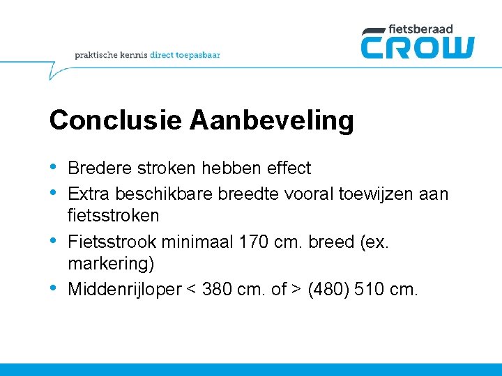 Conclusie Aanbeveling • Bredere stroken hebben effect • Extra beschikbare breedte vooral toewijzen aan