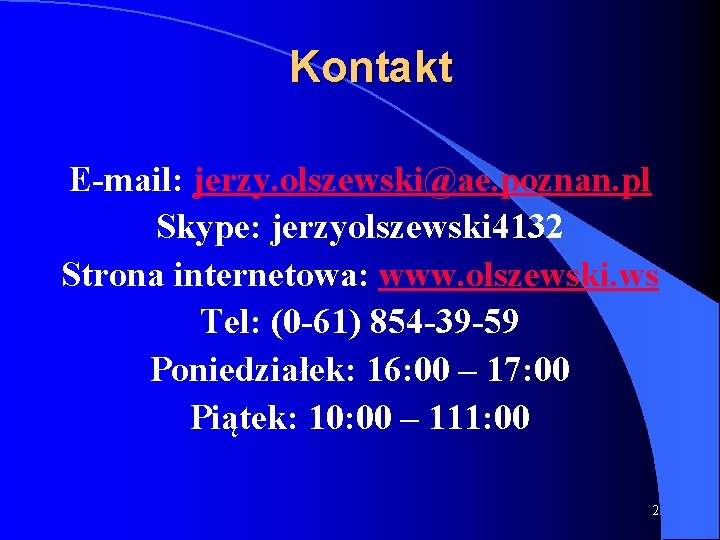 Kontakt E-mail: jerzy. olszewski@ae. poznan. pl Skype: jerzyolszewski 4132 Strona internetowa: www. olszewski. ws