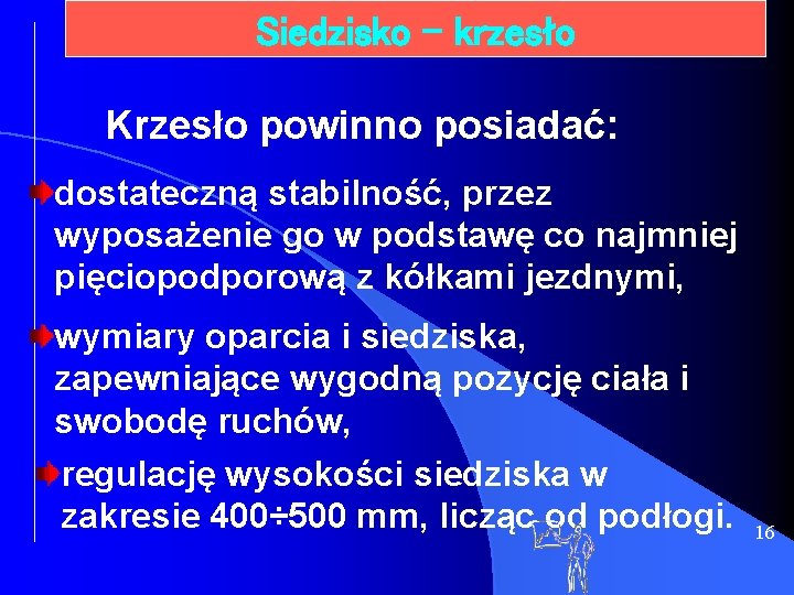 Siedzisko - krzesło Krzesło powinno posiadać: dostateczną stabilność, przez wyposażenie go w podstawę co