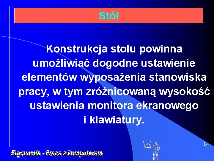 Stół Konstrukcja stołu powinna umożliwiać dogodne ustawienie elementów wyposażenia stanowiska pracy, w tym zróżnicowaną