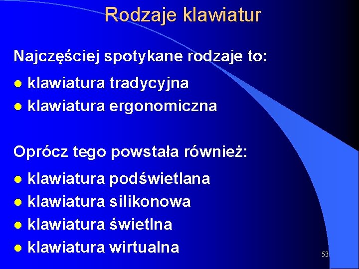Rodzaje klawiatur Najczęściej spotykane rodzaje to: klawiatura tradycyjna l klawiatura ergonomiczna l Oprócz tego