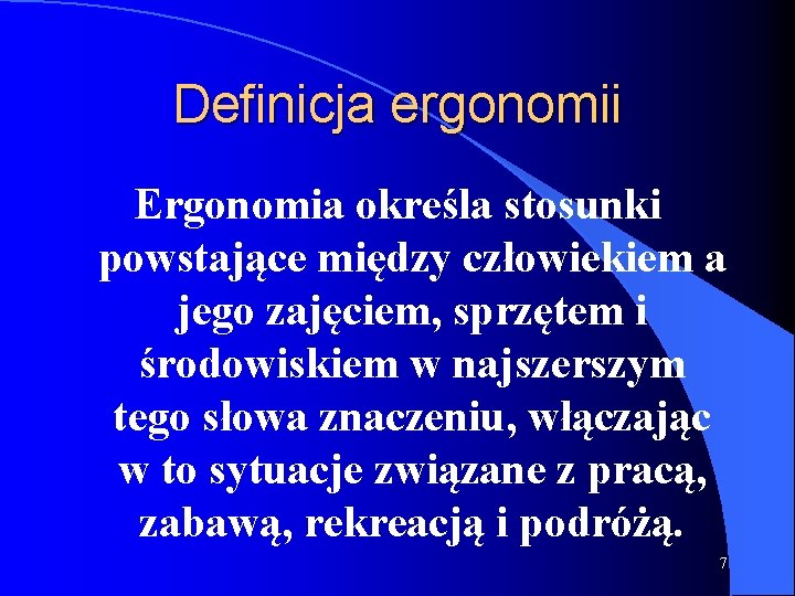 Definicja ergonomii Ergonomia określa stosunki powstające między człowiekiem a jego zajęciem, sprzętem i środowiskiem