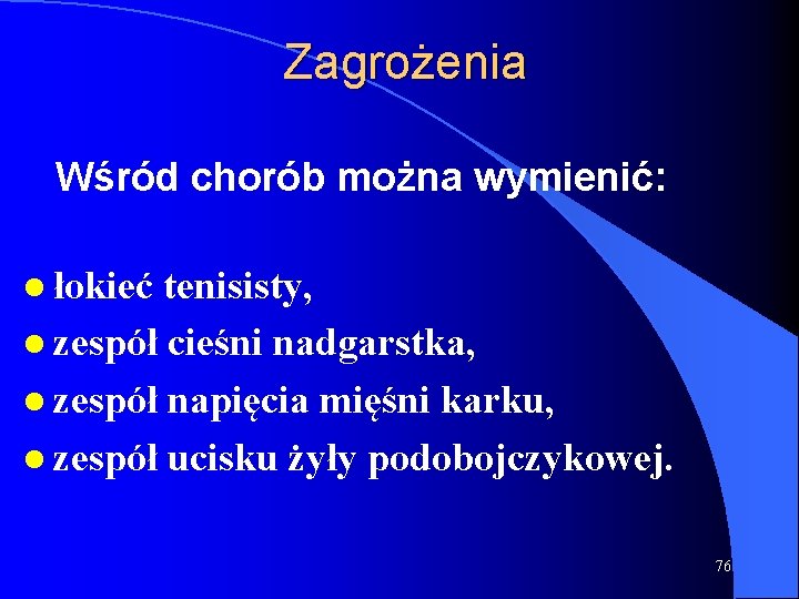 Zagrożenia Wśród chorób można wymienić: l łokieć tenisisty, l zespół cieśni nadgarstka, l zespół