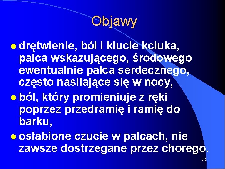 Objawy l drętwienie, ból i kłucie kciuka, palca wskazującego, środowego ewentualnie palca serdecznego, często