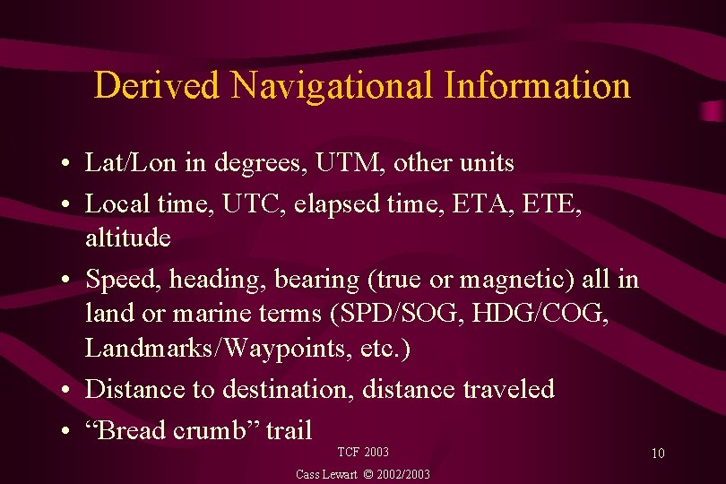 Derived Navigational Information • Lat/Lon in degrees, UTM, other units • Local time, UTC,