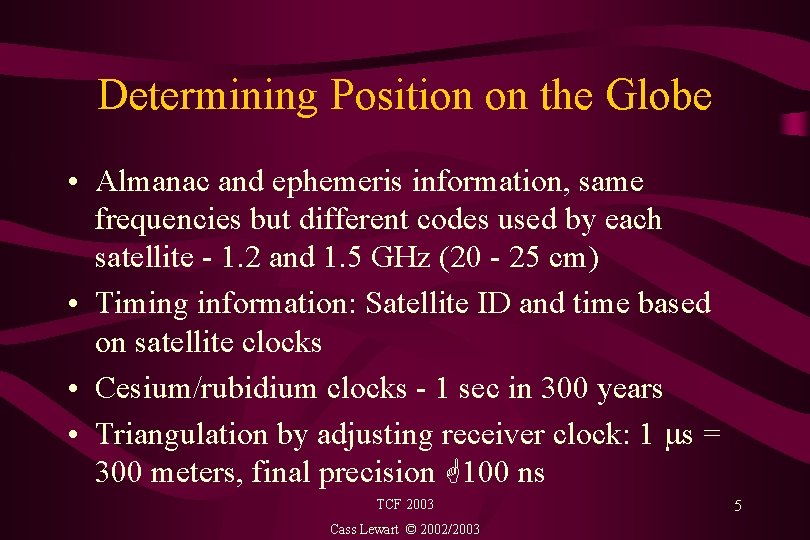 Determining Position on the Globe • Almanac and ephemeris information, same frequencies but different
