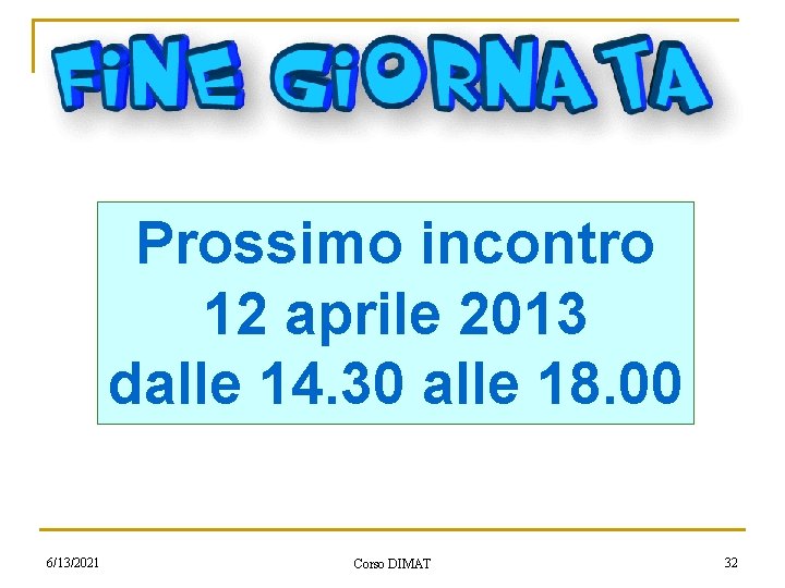 Prossimo incontro 12 aprile 2013 dalle 14. 30 alle 18. 00 6/13/2021 Corso DIMAT