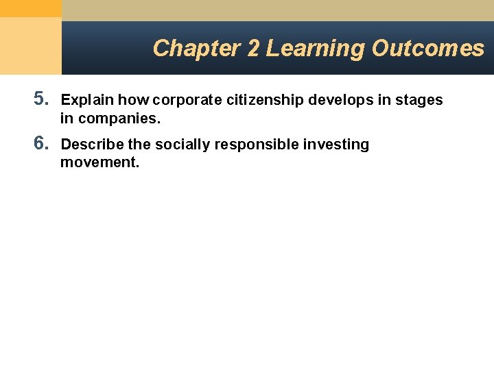 Chapter 2 Learning Outcomes 5. Explain how corporate citizenship develops in stages in companies.