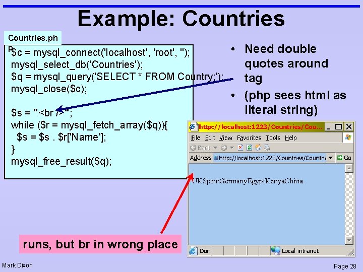 Example: Countries. ph p $c = mysql_connect('localhost', 'root', ''); mysql_select_db('Countries'); $q = mysql_query('SELECT *